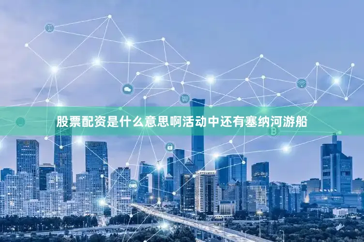 股票配资是什么意思啊活动中还有塞纳河游船