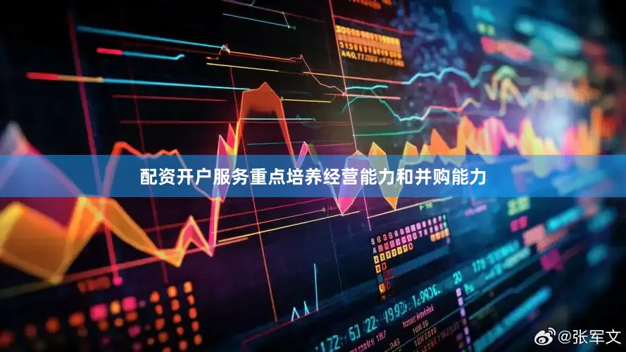 配资开户服务重点培养经营能力和并购能力