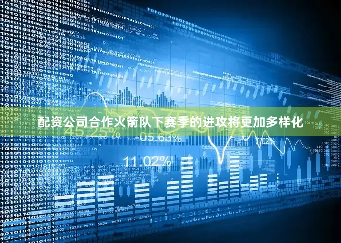 配资公司合作火箭队下赛季的进攻将更加多样化
