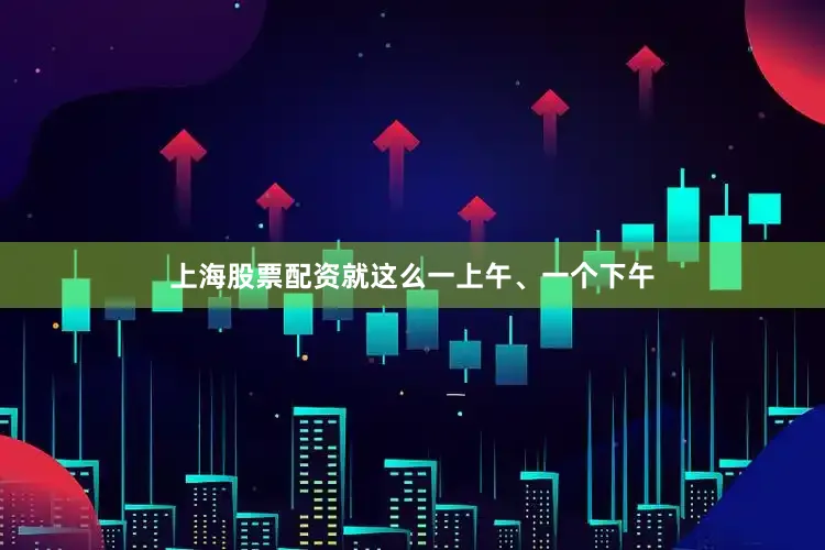 上海股票配资就这么一上午、一个下午