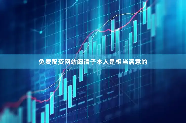 免费配资网站阚清子本人是相当满意的