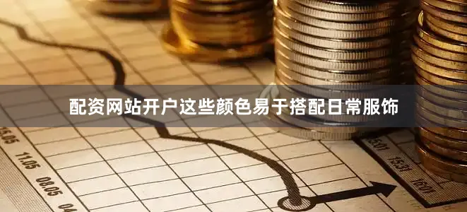 配资网站开户这些颜色易于搭配日常服饰