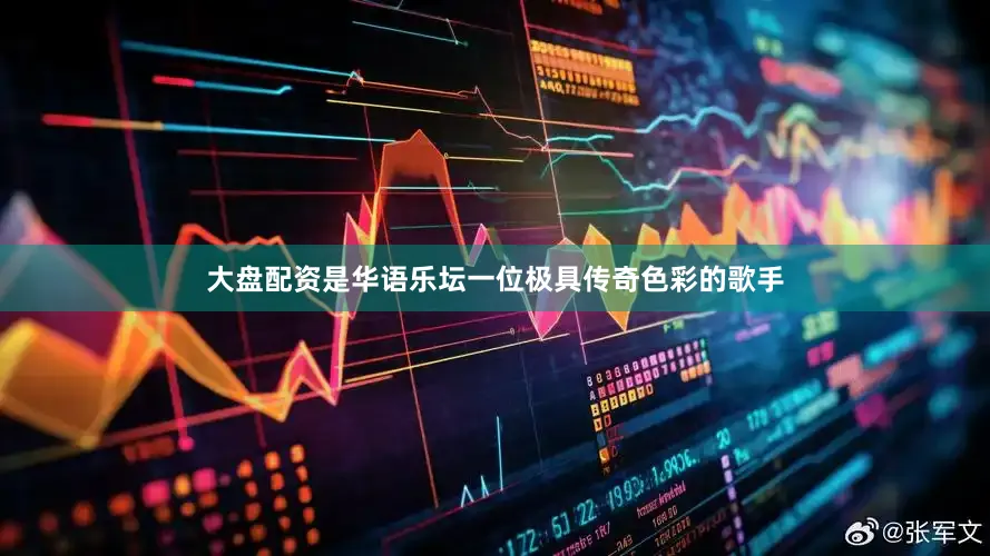 大盘配资是华语乐坛一位极具传奇色彩的歌手