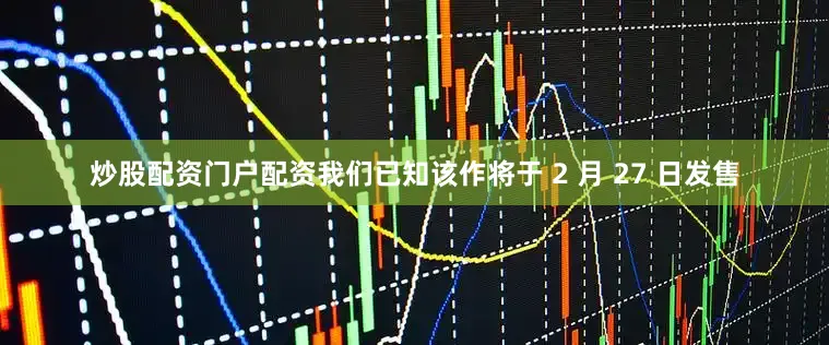 炒股配资门户配资我们已知该作将于 2 月 27 日发售