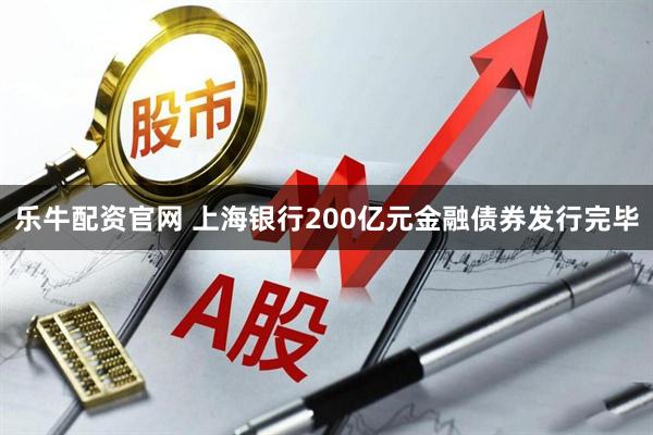 乐牛配资官网 上海银行200亿元金融债券发行完毕