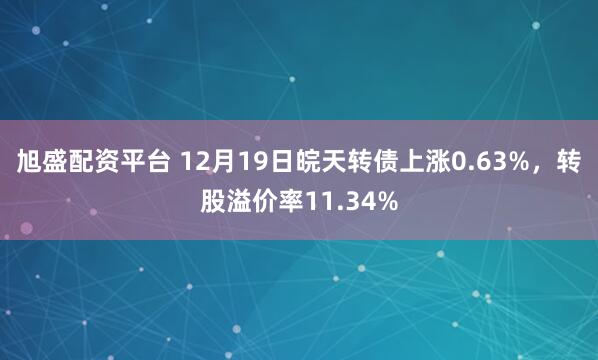 旭盛配资平台 12月19日皖天转债上涨0.63%，转股溢价率11.34%